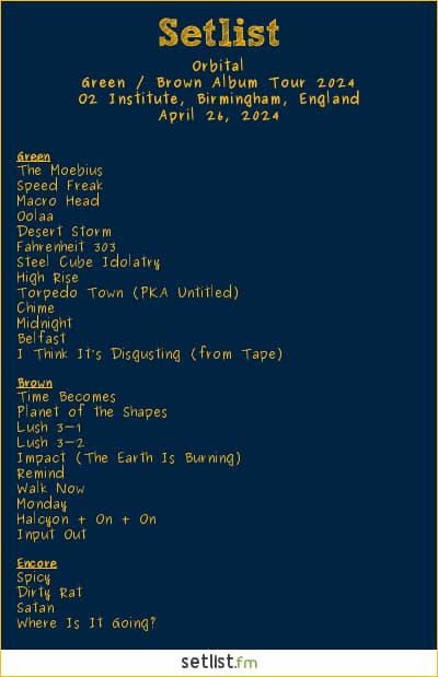 Orbital Setlist O2 Institute, Birmingham, England, Green / Brown Album Tour 2024